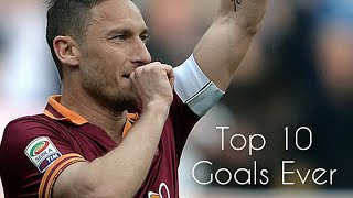 Francesco Totti  Top 10 Goals ever HD [upl. by Northrop]