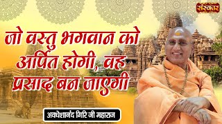 जो वस्तु भगवान को अर्पित होगी वह प्रसाद बन जाएगी  Swami Avdheshanand Giri Ji  Sanskar TV [upl. by Ithsav]