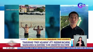 quotPinoy Aquamanquot Atty Ingemar Macarine naghahanda sa kaniyang 10km unassisted solo swim  BT [upl. by Derrej]