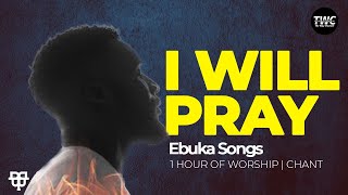 Ebuka Songs  1 Hour of I Will Pray [upl. by Nawrocki]