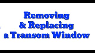 Removing amp Replacing a Transom Window [upl. by Adrian687]