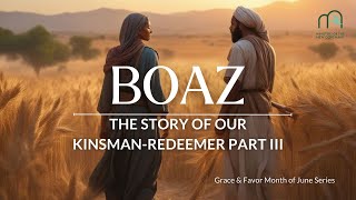 Boaz  The Story of Our Kinsman Redeemer Part III [upl. by Navillus965]