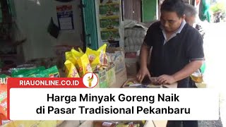 Harga Minyak Goreng Naik di Pasar Tradisional Pekanbaru [upl. by Tsai]