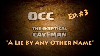 OCC The Skeptical Caveman Ep 3 quotA Lie By Any Other Namequot [upl. by Oigufer]