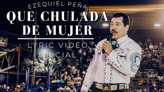 Que Chulada de Mujer  Ezequiel Peña Lyric Video Oficial [upl. by Janerich816]