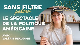 Sans Filtre 259  Le spectacle de la politique américaine avec Valérie Beaudoin [upl. by Tram]