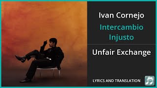 Ivan Cornejo  Intercambio Injusto Lyrics English Translation  Spanish and English Dual Lyrics [upl. by Atirb]