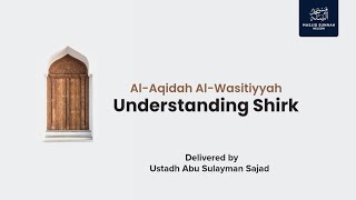 03 Understanding Shirk Al ‘Aqidah Al Wasitiyyah  Ustādh Abu Sulayman Sajad [upl. by Nnyleahs721]