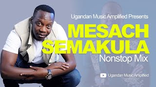 Sir Mesach Semakula  All Music NonStop Mix  New Ugandan Music  Mesach46 [upl. by Mattheus]