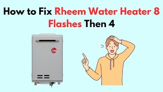 How to Fix Rheem Water Heater 8 Flashes Then 4 [upl. by Kory23]