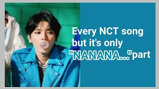 Every NCT song but its only quotNANANAquot part 1 [upl. by Oramlub20]