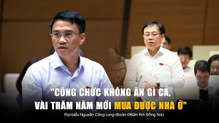 Đại biểu Quốc hội quotCông chức không ăn gì cả vài trăm năm mới mua được nhà ởquot [upl. by Enak522]