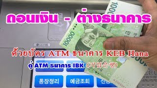 แนะนำ   ถอนเงินต่างธนาคาร  บัตร KEB Hana ถอนเงิน ตู้ ATM ธนาคาร IBK 기업은행 [upl. by Ecnerol387]