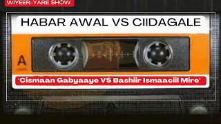 GABAYO HORE HABARAWAL IYO CIIDAGALE  Cismaan Gabyaaye Vs Bashiir Ismaaciil Mire  Xusuus Hore [upl. by Ecyaj]