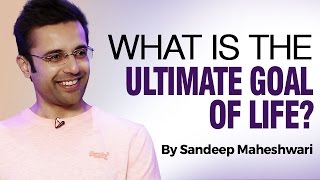 What is the Ultimate Goal of Life By Sandeep Maheshwari I Hindi [upl. by Bonns]