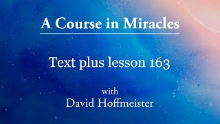 ACIM Lessons  163 Plus Text from Chapter 20 by David Hoffmeister A Course in Miracles [upl. by Ardek396]