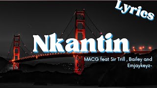 NKANTIN Lyrics  MACG ft Sir Trill  Bailey and Emjaykeyz Lyrics [upl. by Anej]