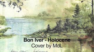 Bon Iver  quotHolocenequot Cover by MdL [upl. by Aroel]