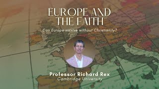 Europe and the Faith A talk by Prof Richard Rex [upl. by Nagem346]