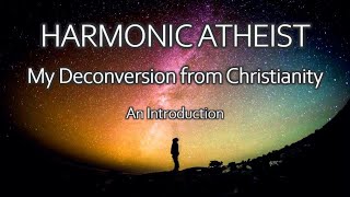 Harmonic Atheist  My Deconversion from Christianity  An Introduction [upl. by Yartnoed]