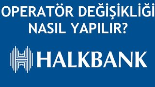 Halkbank Operatör Değişikliği Nasıl Yapılır [upl. by Adnohsad]