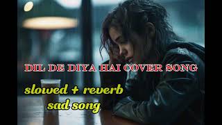 dil de diya hai jaan tumhe slowed and reverb song [upl. by Milore304]