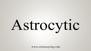 How To Say Astrocytic [upl. by Nnaeed]