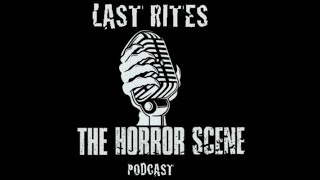 LAST RITES  The Horror Scene Podcast Episode 21 [upl. by Nraa535]