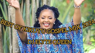 BEST OF KIKUYU GOSPEL MIX VOL I 2024 DJ ELYTE FT PHILIP KIMANISAMMY KSAMMY IRUNGU SHIRU WA GP [upl. by Atneuqal593]