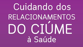 CUiDANDO DOS RELACIONAMENTOS DO CIÚMES A SAÚDE EMOCIONAL [upl. by Marilin]