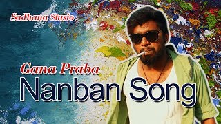 Gana Prabha  Nanban Song  2017  GANA MUSIC VIDEO [upl. by Julie]