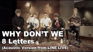 Why Dont We  8 Letters Acoustic Version from LINE LIVE [upl. by Aggappe]