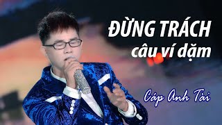 ĐỪNG TRÁCH CÂU VÍ DẶM BẢN GỐC  CÁP ANH TÀI [upl. by Eikcim574]