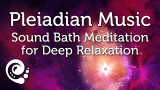 Pleiadian Music Sound Bath Meditation for Deep Relaxation [upl. by Enotna]