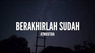 Atmosfera  Berakhirlah Sudah Lirik [upl. by Aruam]