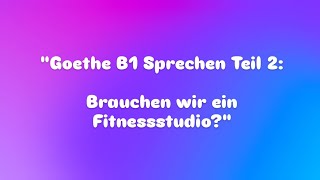 quotGoethe B1 Sprechen Teil 2 Brauchen wir Fitnessstudioquot [upl. by Lucille604]