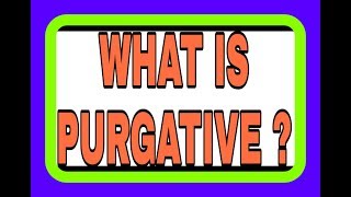 WHAT IS PURGATIVE [upl. by Nollie]