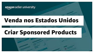 Venda nos EUA Como criar campanhas automáticas Sponsored Products  Amazon Seller University [upl. by Mohandis]