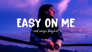 Easy On Me ♫ Sad songs playlist for broken hearts  Depressing Songs 2023 That Will Make You Cry [upl. by Corella]