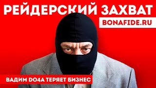 Рейдерский захват бизнеса Вадима ДОЧИ  Do4a Вадим Иванов bonafideru [upl. by Arielle]