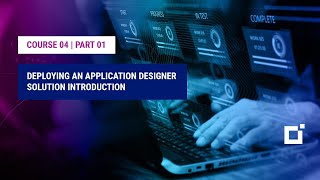 Course 04  Part 01  Deploying an Application Designer solution Introduction [upl. by Teevens242]