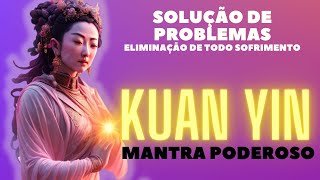 Mantra Poderoso Kuan Yin  Solução de Problemas Milagres de Compaixão e Misericórdia [upl. by Ardnnek]