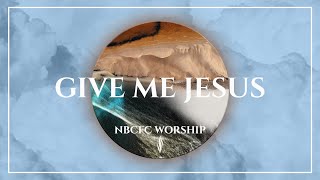 Give Me Jesus  NBCFC Worship Cover  Lyric Video [upl. by Odetta769]