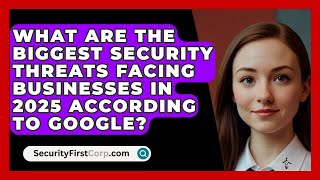 What Are the Biggest Security Threats Facing Businesses in 2025 According to Google [upl. by Studdard]