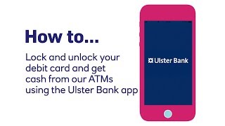 How to lock amp unlock your debit card and still get cash from our ATMs using the Ulster Bank app [upl. by Nnylaehs]