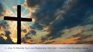 4  How To Rekindle Your Love Relationship With God  Francis Chan Revelation Series [upl. by Aicekal]