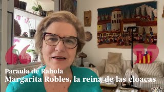 PARAULA DE RAHOLA  Margarita Robles la reina de las cloacas [upl. by Aikemaj]