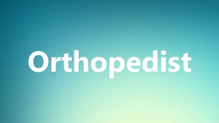 Orthopedist  Medical Meaning and Pronunciation [upl. by Ehsom]