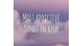 Most Addictive songs in Kpop [upl. by Dryfoos]