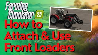 How To Attach amp Use Front Loaders in Farming Simulator 25 [upl. by Nwahsal418]